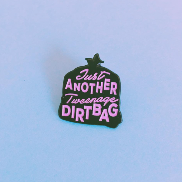 Tweenage Dirtbag Pin